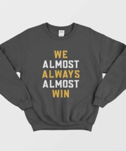 We Almost Always Almost Win Sweatshirt 1