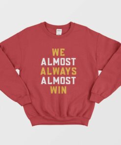We Almost Always Almost Win Sweatshirt 2
