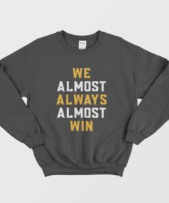 We Almost Always Almost Win Sweatshirt 3