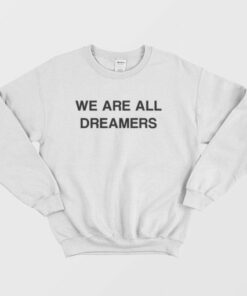 We Are All Dreamers Sweatshirt 3