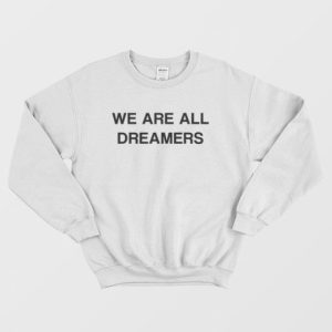 We Are All Dreamers Sweatshirt 3