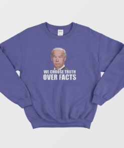We Choose Truth Over Facts Joe Biden Sweatshirt 2 We Choose Truth Over Facts Joe Biden Sweatshirt 3