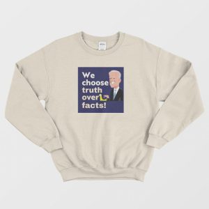 We Choose Truth Over Facts Sweatshirt