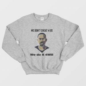 We Don’t Cheat 4 Us We Do It 4 Will Sweatshirt