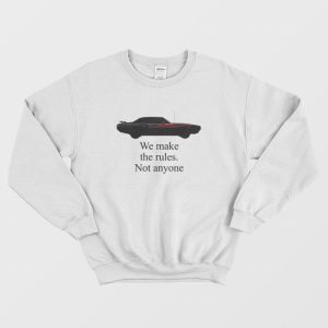 We Make The Rules Not Anyone Sweatshirt