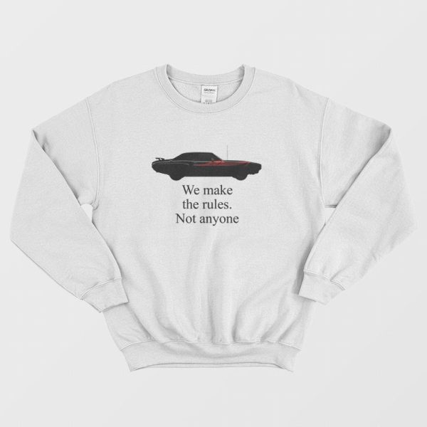 We Make The Rules Not Anyone Sweatshirt