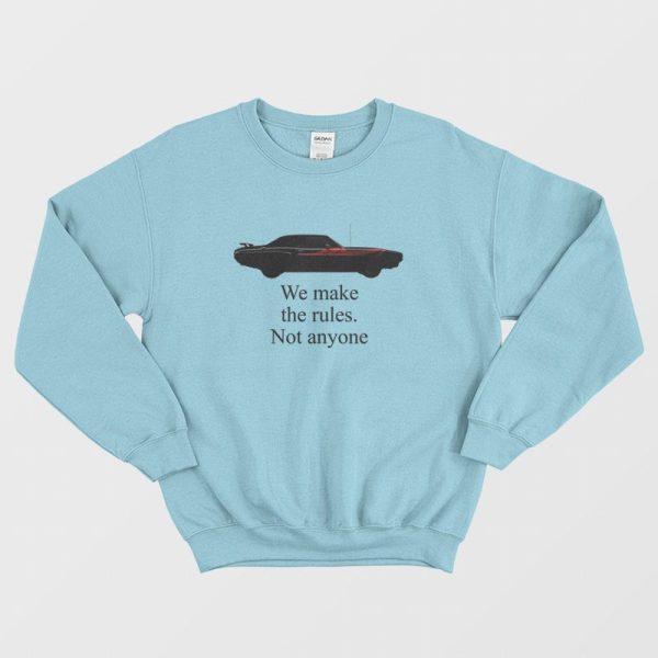 We Make The Rules Not Anyone Sweatshirt