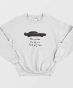 We Make The Rules Not Anyone Sweatshirt 3