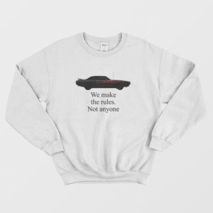 We Make The Rules Not Anyone Sweatshirt 3