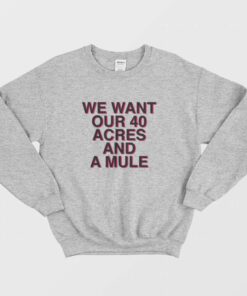 We Want Our 40 Acres and A Mule Sweatshirt 2