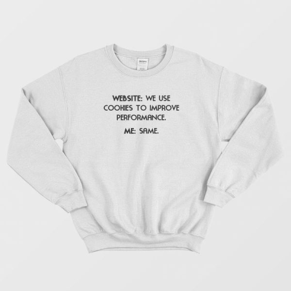 Website We Use Cookies To Improve Performance Me Same Funny Sweatshirt