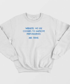 Website We Use Cookies To Improve Performance Me Same Funny Sweatshirt 2