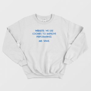 Website We Use Cookies To Improve Performance Me Same Funny Sweatshirt