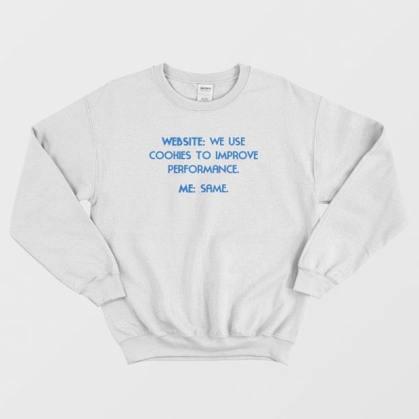 Website We Use Cookies To Improve Performance Me Same Funny Sweatshirt