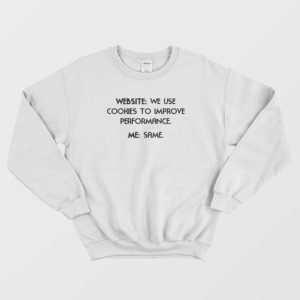 Website We Use Cookies To Improve Performance Me Same Funny Sweatshirt 3