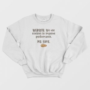 Website We Use Cookies To Improve Performance Me Same Sweatshirt