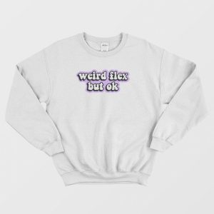 Weird Flex But Ok Sweatshirt