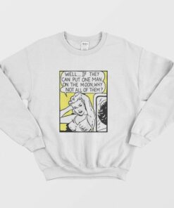 Well If They Can Put One Man On The Moon Sweatshirt 1