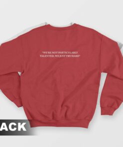 Were Not Particularly Talented We Just Try Hard Sweatshirt 1