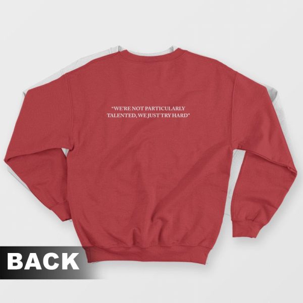 We’re Not Particularly Talented We Just Try Hard Sweatshirt