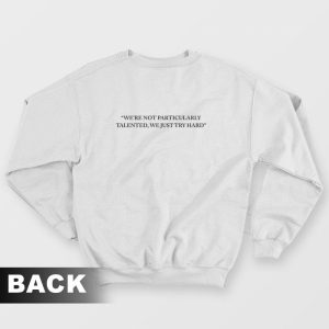 We’re Not Particularly Talented We Just Try Hard Sweatshirt