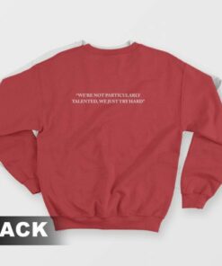 Were Not Particularly Talented We Just Try Hard Sweatshirt 3