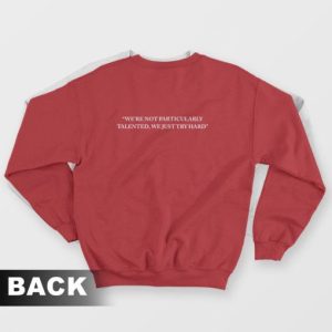 Were Not Particularly Talented We Just Try Hard Sweatshirt 3