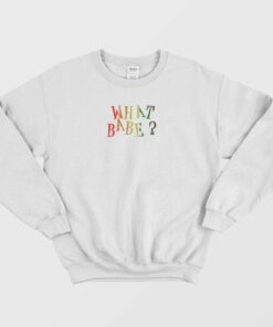What Babe Funny Sweatshirt 1