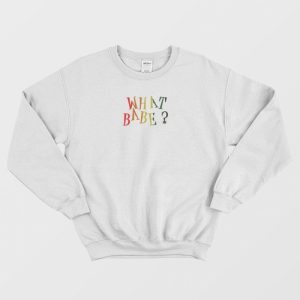 What Babe Funny Sweatshirt