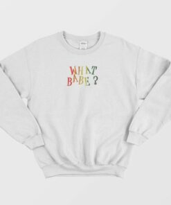What Babe Funny Sweatshirt 4