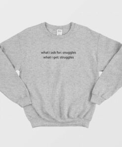 What I Ask For Snuggles What I Get Struggles Sweatshirt 2