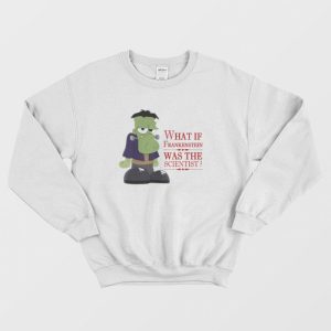 What If Frankenstein Was The Scientist Sweatshirt 3