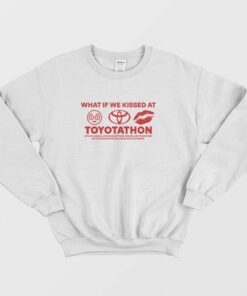 What If We Kissed at Toyotathon Sweatshirt 1