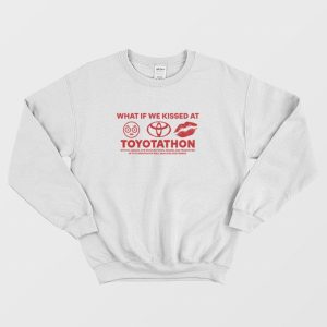 What If We Kissed at Toyotathon Sweatshirt