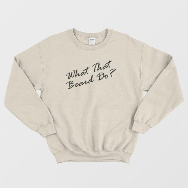 What That Beard Do Trend Sweatshirt