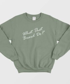 What That Beard Do Trend Sweatshirt 2