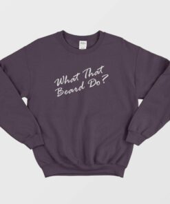 What That Beard Do Trend Sweatshirt 3