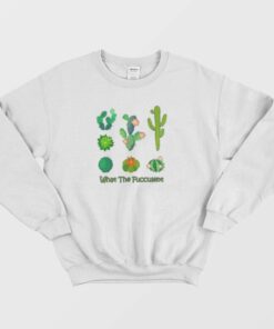 What The Fucculent Cactus Sweatshirt 1