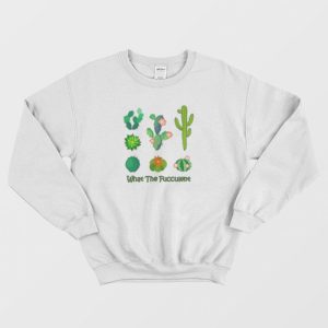 What The Fucculent Cactus Sweatshirt