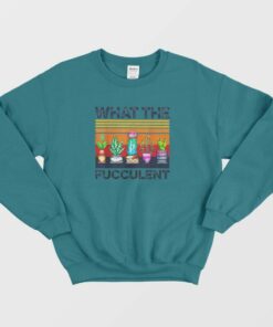 What The Fucculent Vintage Sweatshirt 1