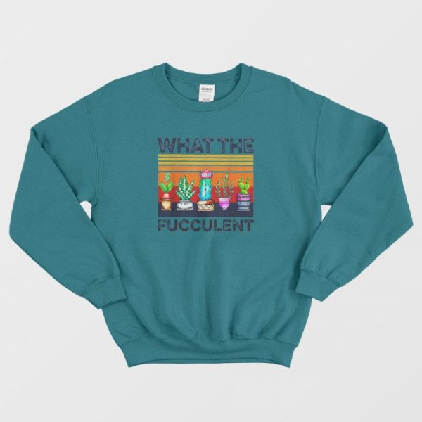 What The Fucculent Vintage Sweatshirt