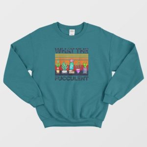 What The Fucculent Vintage Sweatshirt 4