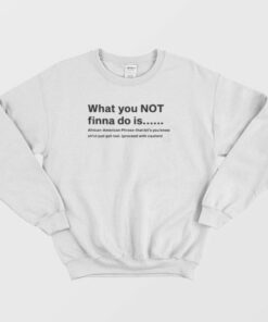 What You Not Finna Do Is Sweatshirt 4