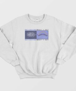 Whats On My Mind VS What I Say Sweatshirt 5