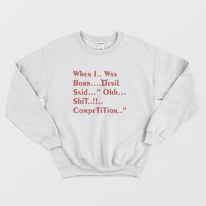 When I Was Born Devil Said Ohh Shit Competition Sweatshirt