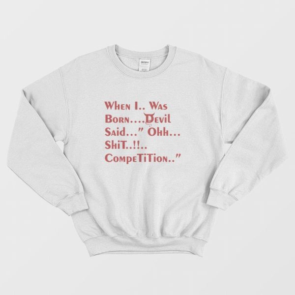 When I Was Born Devil Said Ohh Shit Competition Sweatshirt