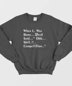 When I Was Born Devil Said Ohh Shit Competition Sweatshirt 2