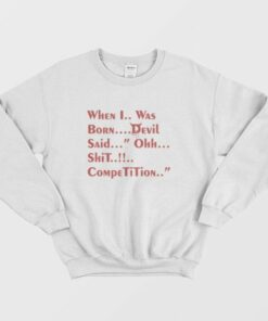 When I Was Born Devil Said Ohh Shit Competition Sweatshirt 3