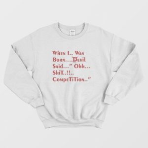 When I Was Born Devil Said Ohh Shit Competition Sweatshirt 3