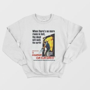 When There’s No More Room In Hell The Dead Will Walk The Earth Nightmare On Elm Street Sweatshirt